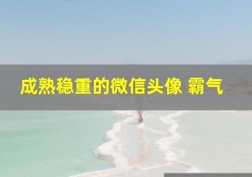 成熟稳重的微信头像 霸气